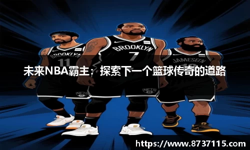 未来NBA霸主：探索下一个篮球传奇的道路